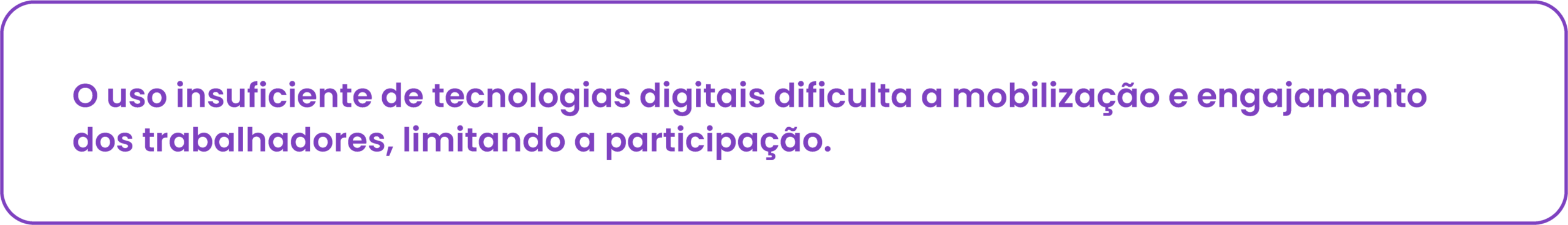 O uso insuficiente de tecnologias digitais dificulta a mobilização e engajamento dos trabalhadores, limitando a participação. 